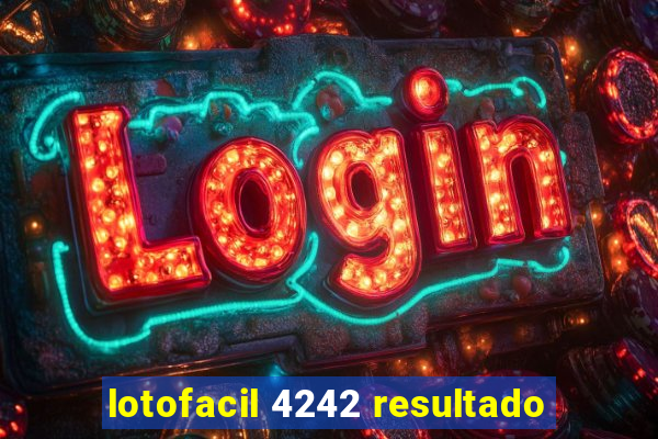 lotofacil 4242 resultado